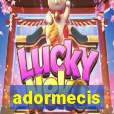 adormecis