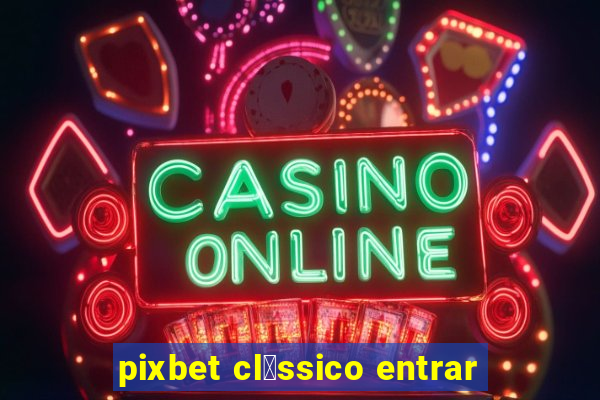 pixbet cl谩ssico entrar