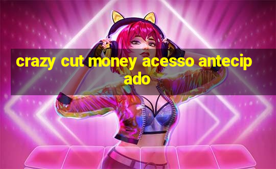 crazy cut money acesso antecipado