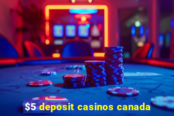 $5 deposit casinos canada