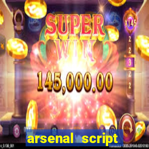 arsenal script pastebin 2022