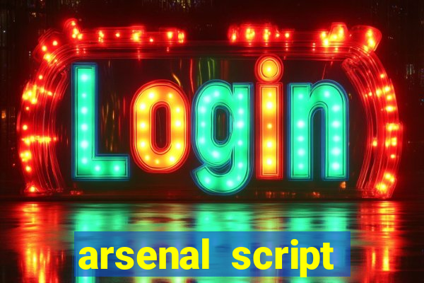 arsenal script pastebin 2022