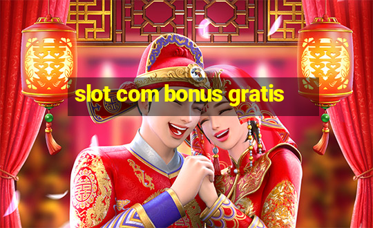 slot com bonus gratis