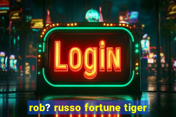 rob? russo fortune tiger