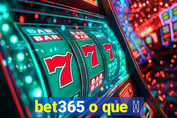 bet365 o que 茅