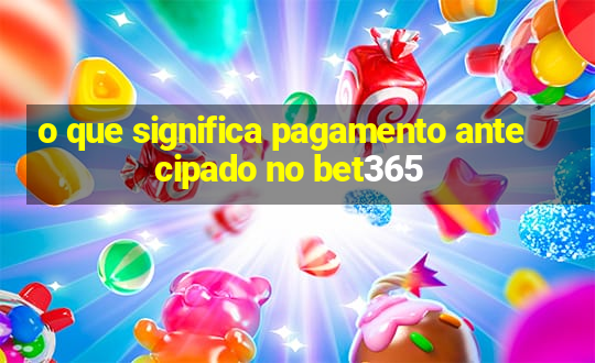 o que significa pagamento antecipado no bet365