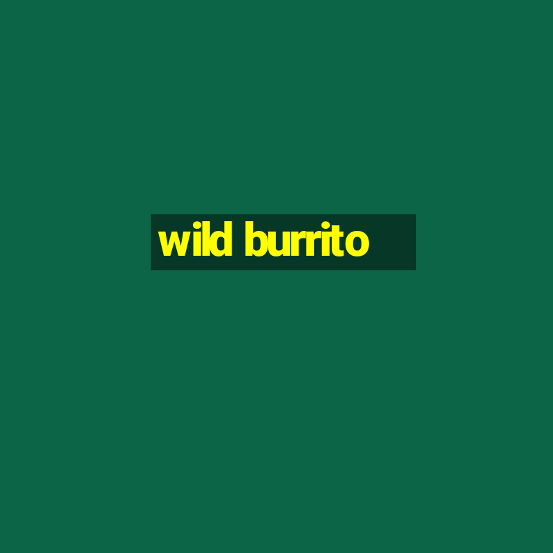 wild burrito