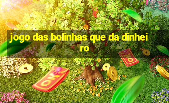 jogo das bolinhas que da dinheiro