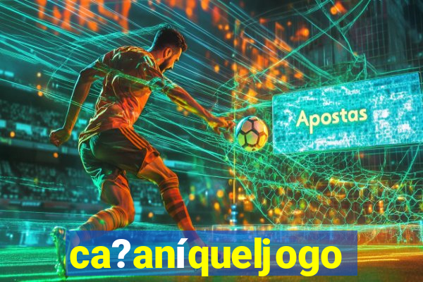 ca?aníqueljogo