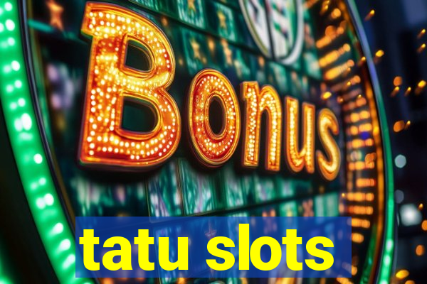 tatu slots