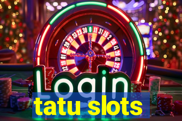 tatu slots