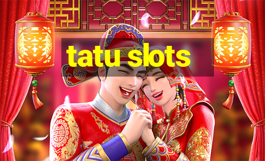 tatu slots