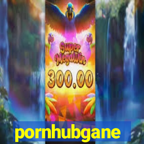 pornhubgane