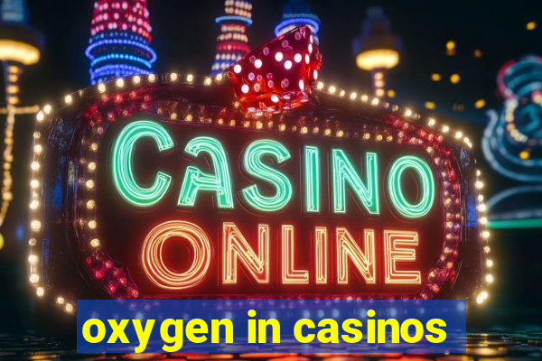 oxygen in casinos