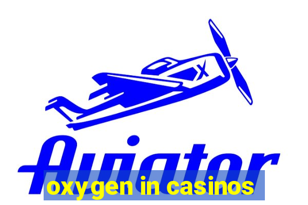 oxygen in casinos