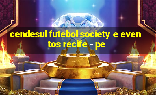 cendesul futebol society e eventos recife - pe