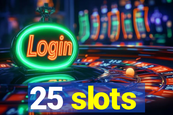 25 slots