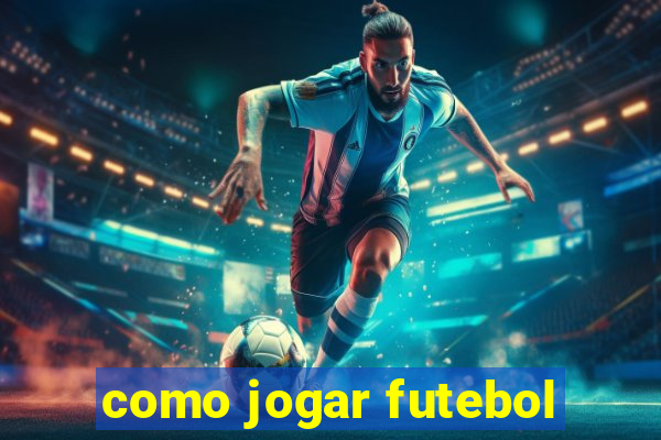 como jogar futebol