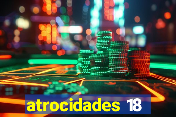 atrocidades 18