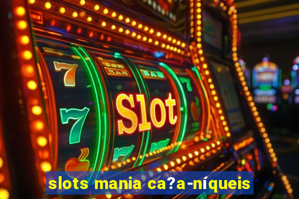 slots mania ca?a-níqueis