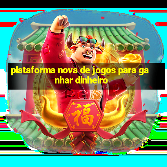 plataforma nova de jogos para ganhar dinheiro