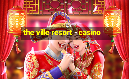 the ville resort - casino