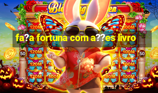 fa?a fortuna com a??es livro