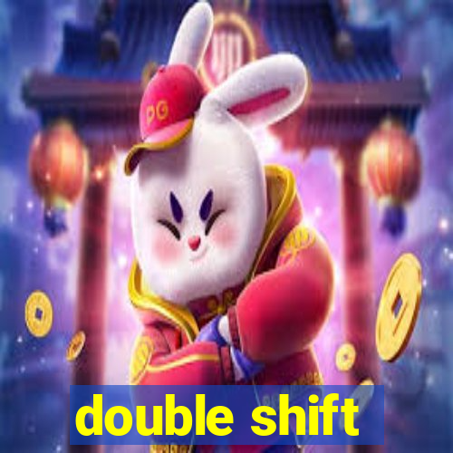 double shift