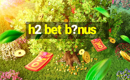 h2 bet b?nus