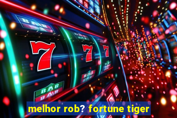 melhor rob? fortune tiger