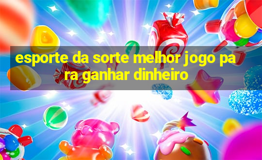 esporte da sorte melhor jogo para ganhar dinheiro