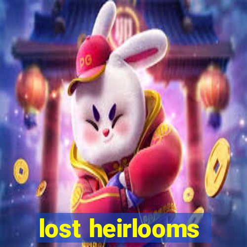 lost heirlooms