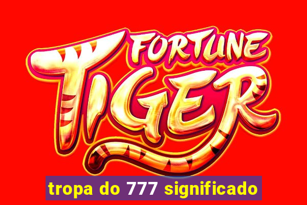 tropa do 777 significado