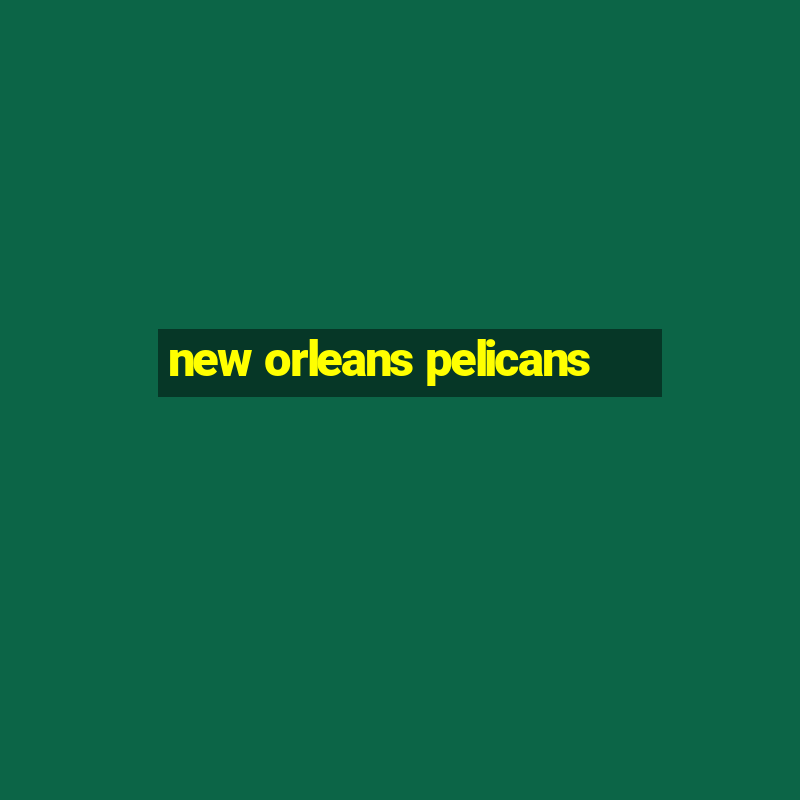 new orleans pelicans