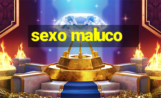 sexo maluco