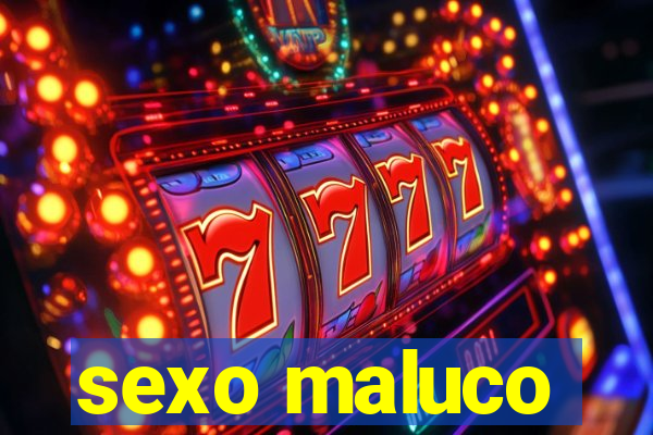 sexo maluco