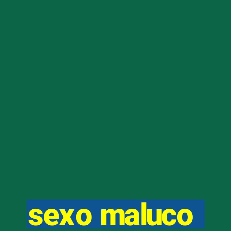 sexo maluco