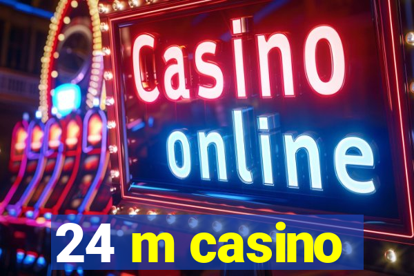 24 m casino