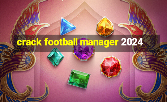 crack football manager 2024