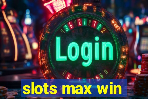 slots max win