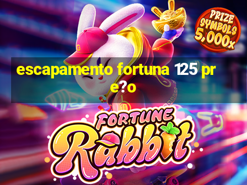 escapamento fortuna 125 pre?o