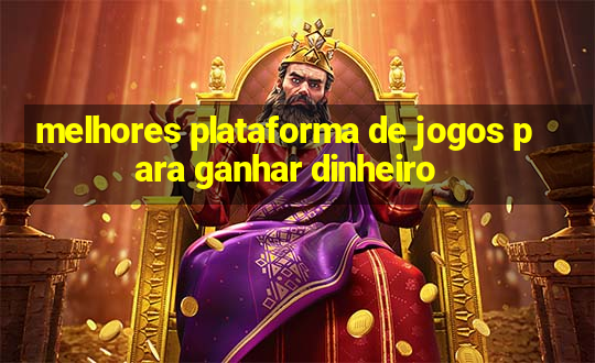 melhores plataforma de jogos para ganhar dinheiro