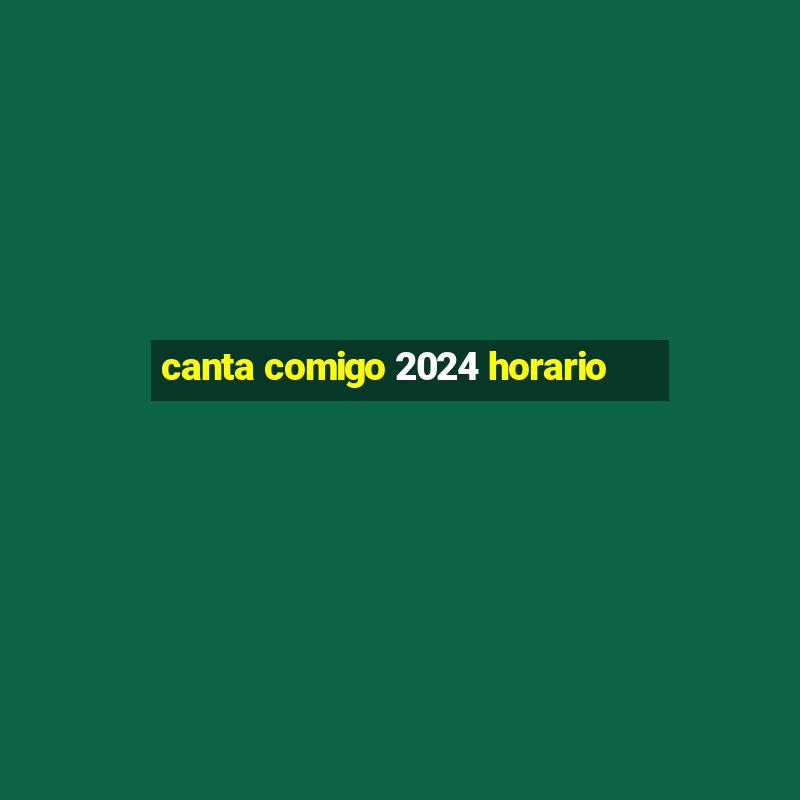 canta comigo 2024 horario