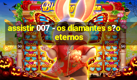 assistir 007 - os diamantes s?o eternos