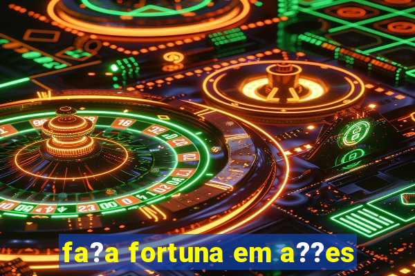 fa?a fortuna em a??es