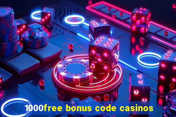 1000free bonus code casinos