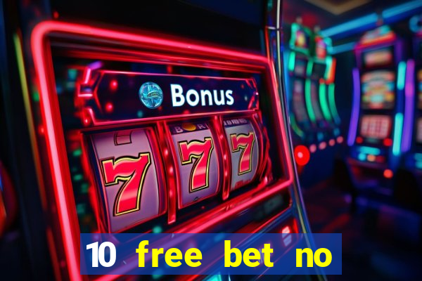 10 free bet no deposit casino