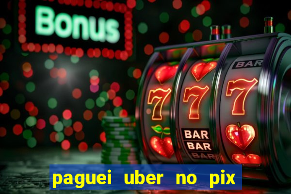 paguei uber no pix e nao achou motorista