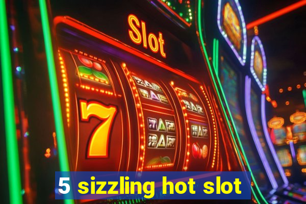 5 sizzling hot slot