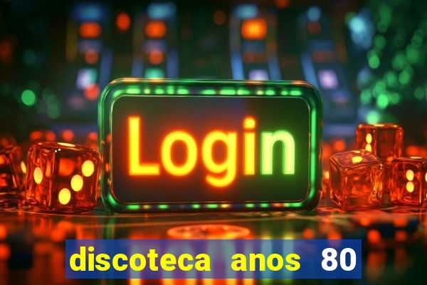 discoteca anos 80 internacional sua